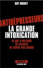 “Antidepresseurs La Grande Intoxication, Ce Que 5 Millions de Patients Ne Savent Pas Encore” by Guy Hugnet